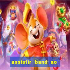 assistir band ao vivo gratis